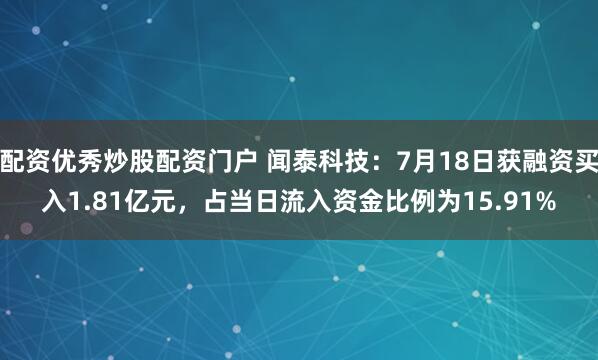 配资优秀炒股配资门户 闻泰科技：7月18日获融资买入1.81亿元，占当日流入资金比例为15.91%